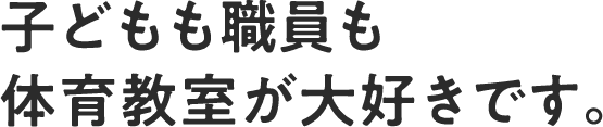 子どもも職員も体育教室が大好きです。