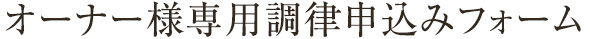 オーナー様専用調律申込みフォーム